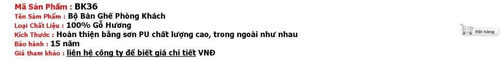 Bộ Bàn Ghế Phòng Khách 36(BK36) Tag, Keywords: Đồ gỗ mỹ nghệ Đồng Kỵ, PHÒNG THỜ,PHÒNG KHÁCH, Bộ Bàn Ghế Phòng Khách, Tủ Bày Rượu, Tủ Phòng Khách, Bình Phong, Gương Treo Tường, Kệ TIVI, kệ vô tuyến, lcd, let, plasma, Đồng Hồ, Sập, Tủ Chè, Bể Cá, PHÒNG NGỦ, Giường Ngủ, Bàn Phấn, Tủ Quần Áo, PHÒNG ĂN, Bộ Bàn Ghế Phòng Ăn, Bàn Phòng Ăn, Ghế Phòng Ăn, ĐỒ DÙNG KHÁC, Tủ Thờ, Tranh Treo Tường, Tượng Gỗ, Đôn Góc, Bàn Làm Việc , do go my nghe, my nghe, đồ gỗ mỹ nghệ, bo ban ghe phong khach, do go, do go my nghe, my nghe, đồ gỗ mỹ nghệ, bo ban ghe phong khach, bàn ghế phòng khách, bàn ghế đồng kỵ, đồ gỗ đồng kỵ, gỗ đồng kỵ, tủ thờ, sập gụ đồng kỵ, do go my nghe, my nghe, đồ gỗ mỹ nghệ, đồng, ban ghe phong khach, tủ thờ, sập gụ, ban ghe, bộ bàn ghế phòng khách, mỹ nghệ, đồng hồ gỗ, do my nghe, bàn ghế gỗ phòng khách, tượng, đồ gỗ mỹ nghệ, tượng gỗ, giường ngủ gỗ, go dong, ghế phòng khách, Đồ gỗ, bình phong, bàn ghế gỗ, dong ho gỗ, công ty đồ gỗ, bàn ghế, ban ghe dong ki, gia vang, tu phong khach.